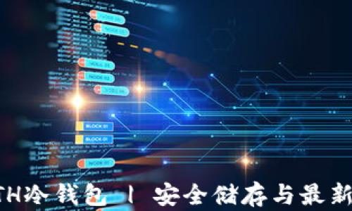
以太坊ETH冷钱包 | 安全储存与最新热点分析