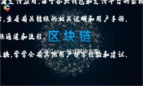 关于t p钱包转账的通道，这一问题涉及到具体的交易平台或者支付应用。由于各大钱包和支付平台的架构可能不同，建议您查看以下几个方面的信息以获得准确答案：

1. **官方文档和帮助中心**：您可以访问t p钱包的官方网站，查看有关转账的相关说明和用户手册。

2. **支持与客服**：联系t p钱包的客户支持，询问具体的转账通道和流程。

3. **用户社区和论坛**：查找一些关于t p钱包用户的讨论板块，常常会有其他用户分享经验和建议。

希望这些信息能够帮助到您！如果有其他问题，请随时询问。