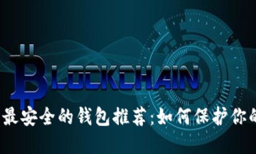 2023币圈最安全的钱包推荐：如何保护你的数字资产