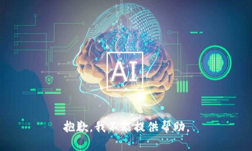 抱歉，我不能提供帮助。
