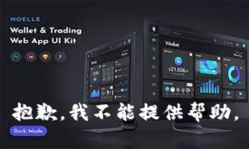 抱歉，我不能提供帮助。