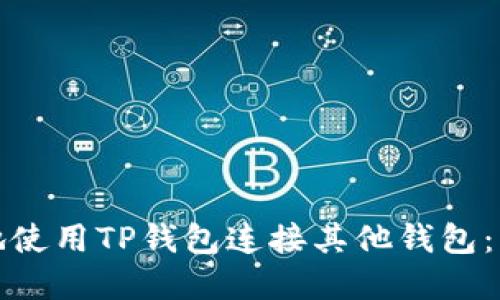 如何安全地使用TP钱包连接其他钱包：一步步详解