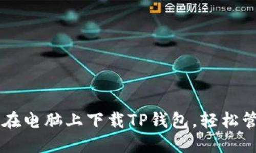 手把手教你在电脑上下载TP钱包，轻松管理数字资产