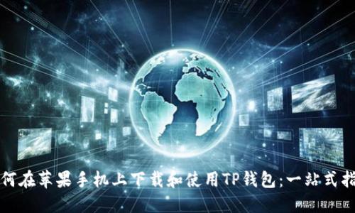 如何在苹果手机上下载和使用TP钱包：一站式指南