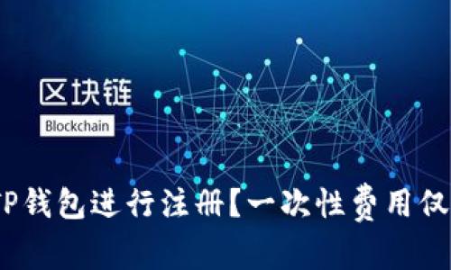 如何使用TP钱包进行注册？一次性费用仅需19.9元！
