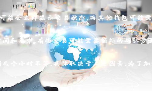 在使用TP钱包（TP Wallet）或任何其他加密货币钱包时，币的授权时间通常是指交易的确认时间和交易所需的处理时间。以下是影响授权时间的几个因素：

1. 网络繁忙程度
在区块链网络高峰期，交易处理时间可能会延长，特别是在以太坊和比特币等主流链上。当网络负载较重时，交易可能需要更长时间才能得到确认。

2. 交易费用
用户在提交交易时可以选择交易费用（Gas费），费用越高，交易被矿工优先处理的可能性越大。如果您设置的费用较低，交易可能需要更长时间才能被确认。

3. 钱包和应用程序的处理时间
不同的钱包或交易所对交易的处理时间可能有所不同。某些钱包可能会立即显示交易状态，而其他钱包可能需要等待网络确认，导致授权的实际时间差异。

4. 交易类型
不同类型的交易（如发送、接收、交换代币等）可能有不同的处理时间和要求。有些交易可能需要额外的确认步骤或多重签名，从而影响整体授权时间。

总结
总体来看，TP钱包中的币授权时间没有固定的标准，可能从几秒到几个小时不等，具体取决于上述因素。为了加快授权速度，用户可以提高交易费用或选择在网络闲时进行交易。

如果您对TP钱包的使用有更具体的问题或关注，请告知！