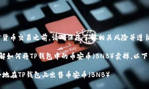 注意：在尝试任何加密货币交易之前，请确保您了解相关风险并遵循适用的法规。

为了帮助您更好地理解如何将TP钱包中的币安币（BNB）卖掉，以下是详细的步骤和建议。

### 如何快速、安全地在TP钱包上出售币安币（BNB）