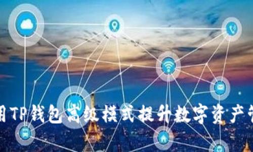 如何使用TP钱包高级模式提升数字资产管理效率