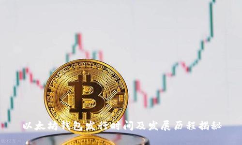 以太坊钱包发行时间及发展历程揭秘