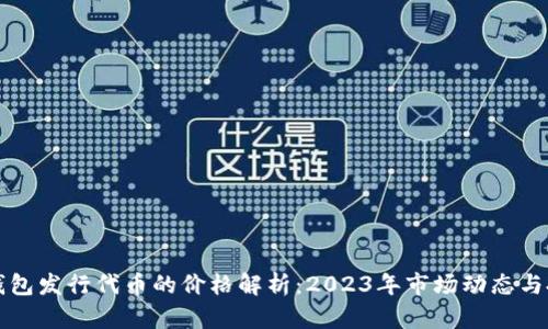 以太坊钱包发行代币的价格解析：2023年市场动态与投资趋势