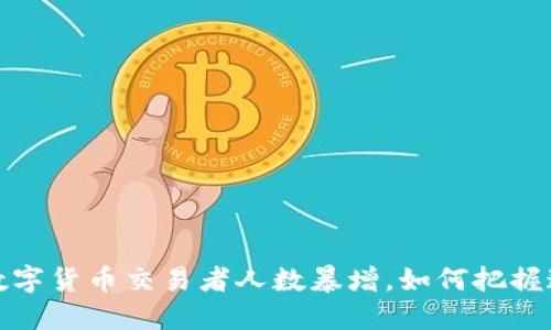 2023年美国数字货币交易者人数暴增，如何把握这个投资机会？