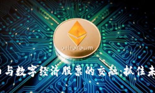 2023年数字货币与数字经济股票的交融：抓住未来投资的新机会