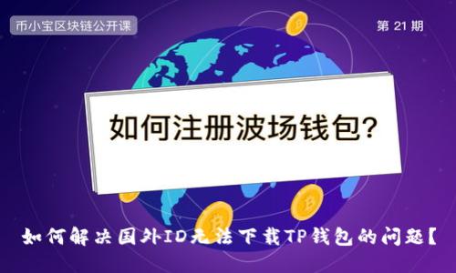 如何解决国外ID无法下载TP钱包的问题？