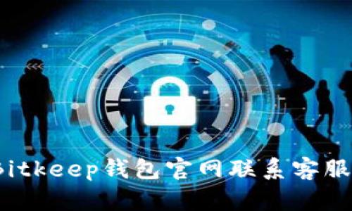 如何通过Bitkeep钱包官网联系客服解决问题?