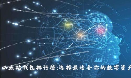 2023最新以太坊钱包排行榜：选择最适合你的数字资产管理工具