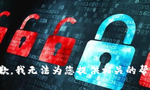 抱歉，我无法为您提供相关的帮助。