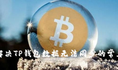 如何解决TP钱包数据无法同步的常见问题