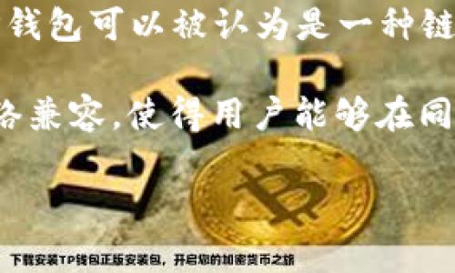 TP钱包（TokenPocket）是一款多链加密数字货币钱包，支持多种区块链资产的管理和交易。TP钱包可以被认为是一种链上钱包，因为它直接与区块链进行交互，允许用户在链上进行资产的存储、转账和交易等操作。

在链上钱包中，用户持有自己的私钥，能够直接控制其资产。这种钱包通常会与多个区块链网络兼容，使得用户能够在同一个应用内管理不同区块链上的资产，因此TP钱包支持以太坊、比特币、EOS等多种区块链。

如果您对TP钱包的功能、特点或使用方法有更多疑问，欢迎提问。