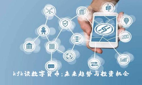 kfk谈数字货币：未来趋势与投资机会