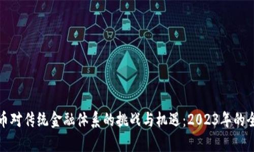 数字货币对传统金融体系的挑战与机遇：2023年的全景分析