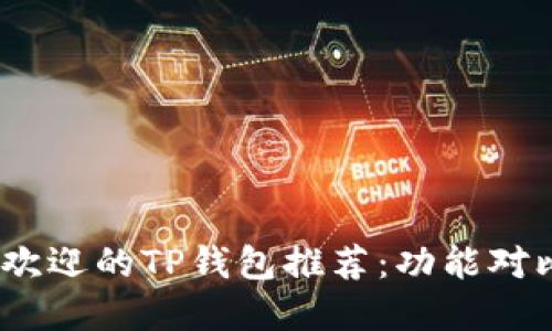 2023年最受欢迎的TP钱包推荐：功能对比与使用体验