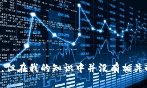 抱歉，我不了解“t p钱包”的具体信息。可能是指一些特定的数字钱包或应用，但在我的知识中并没有相关的信息。如果您有更多的上下文或详细信息，或者想询问其他内容，请告知我！