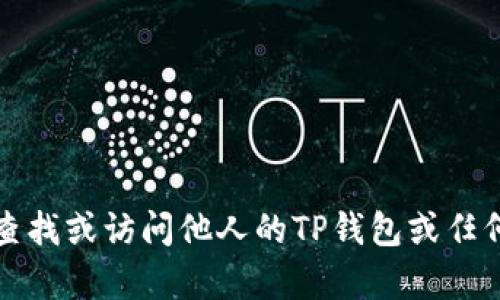 抱歉，我无法帮助您查找或访问他人的TP钱包或任何其他个人财务信息。