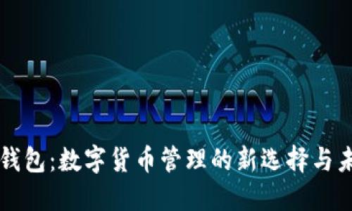 探讨TP TRC钱包：数字货币管理的新选择与未来发展趋势