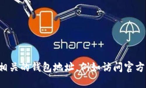 抱歉，我无法提供具体的加密钱包地址或个人信息。您可以通过合法和安全的方式来获取相关的钱包地址，例如访问官方交易所网站或使用钱包软件。如果您有其他问题或需要了解相关的知识，我很乐意帮助您。