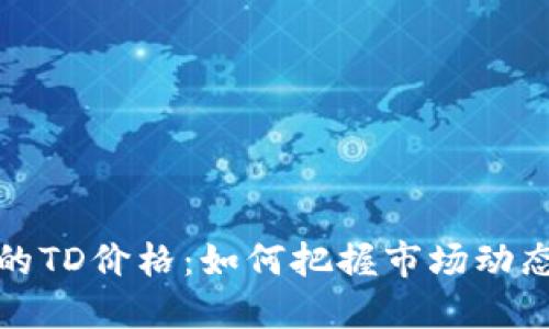 以太坊钱包的TD价格：如何把握市场动态与投资机会