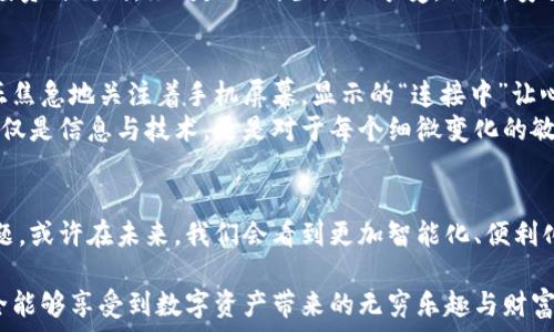  
p2p钱包连接问题解决：如何快速恢复连接，让你的数字资产安全无忧


p2p钱包, 连接问题, 数字资产, 解决方案
/guanjianci

一、引言：虚拟资产与安全连接的重要性
在如今这个数字化高速发展的时代，虚拟资产的管理变得愈发重要。一个可靠的p2p钱包，不仅能够帮助我们随时随地管理和交易数字货币，还能确保资产的安全性。然而，当钱包在连接中显示不动时，可能会带来不安与焦虑。本篇文章将围绕p2p钱包的连接问题展开，帮助用户理解连接出现问题的原因，以及如何快速解决。

二、p2p钱包介绍：数字资产的守护者
p2p钱包，即点对点钱包，允许用户直接交易数字资产。与传统的金融服务相比，p2p钱包的优点在于去中心化，使得交易更加高效和安全。阳光透过窗帘洒在老旧的木桌上，手机屏幕闪烁着温柔的光芒，正在进行一笔重要的交易。这时，如果出现一直连接中的问题，往往会让人心急如焚。

三、连接问题的常见原因
当p2p钱包显示“连接中”时，有多种原因可能导致这一情况。一般来说，主要可分为以下几类：
ul
    li网络问题：时常因为网络不稳定，导致钱包无法成功连接到区块链网络。/li
    li服务器负载：钱包服务商的服务器可能因高流量而暂时无法响应。/li
    li软件更新：钱包应用可能需要更新，旧版本可能存在连接故障。/li
    li系统维护：某些时候，钱包提供商需要进行系统维护，用户在此期间可能会面临断线状况。/li
/ul

四、如何检查网络连接
如果p2p钱包一直显示连接中，首要检查的就是网络连接。可以尝试以下几种方法：
ul
    listrong重启路由器：/strong有时候，简单的重启能够解决网络问题。把手放在热乎乎的路由器上，几分钟后再试。/li
    listrong检查网络速度：/strong使用网络测速工具，确保网速正常。如果网速太慢，可能需要联系网络服务提供商。/li
    listrong切换网络：/strong尝试连接到其他Wi-Fi或移动数据。如果在咖啡馆中，旁边的咖啡杯散发出的香气使你心情愉悦，而手中的手机却反复显示连接中，可能需要换一个稳定的网络环境。/li
/ul

五、钱包软件的更新与维护
保持钱包软件的最新版本，是确保其正常运行的重要一步。以下是一些建议：
ul
    listrong检查更新：/strong进入app商店，查看是否有可用的更新。阳光透过树叶洒在大街上，你的手机屏幕给你带来的不单是数字的展现，还有无限的可能。/li
    listrong手动重新安装：/strong如果更新后问题依旧，可以尝试卸载再重新安装钱包。这个过程虽然略显繁琐，但却是解决问题的有效途径。/li
/ul

六、联系钱包客服获取支持
如果以上步骤依然无法解决问题，建议联系钱包的客服支持。详细描述你的问题，客服人员通常可以提供针对性的解决方案。记得在等待的过程中，耐心是解决问题的重要支柱。

七、避免常见的安全陷阱
在处理钱包连接问题时，务必保持警惕，避免一些常见的安全陷阱：
ul
    li避免点击任何可疑链接。即使在连接不畅时，也不要轻易相信“解决方案”邮件或信息。/li
    li确保使用官方渠道进行下载与更新。手握金色的信用卡，走过明亮的购物中心时，确认来往的每一个应用程序都是安全的。/li
/ul

八、总结：安全与便捷兼得的未来
p2p钱包连接问题虽然让人烦恼，但一旦掌握了应对技巧，便可以轻松应对。在阳光明媚的日子里，和朋友一起在公园的草坪上畅谈未来的投资与规划，绝对是一种生活的享受。记住，安全与便捷的结合，才能让我们在数字时代自由翱翔。 

九、真实的场景描述和情感化回顾
在繁忙的都市生活中，你或许曾遇到过这样一个时刻：当你在市中心的一家热闹咖啡馆，周围是一片喧嚣，朋友欢快的笑声在耳边回荡。你正焦急地关注着手机屏幕，显示的“连接中”让心绪波动。记忆中，小时候在家中的书桌前，总是手足无措地面对电脑的各种问题，那时总希望通过一篇简单的教程，不再感受无措和焦虑。
如今，数字科技的发展让我们能够将资产掌握在自己手中，但相对的风险和挑战也随之增加。在这样一个不断变化的世界中，我们需要的不仅是信息与技术，更是对于每个细微变化的敏感与应对能力。 

十、未来展望：数字资产管理的新方向
数字资产的未来必将伴随着更多的发展与创新。在这一过程中，如何有效管理和保障我们的资产安全，将是每一个用户需要面对的重要课题。或许在未来，我们会看到更加智能化、便利化的p2p钱包问世，而我们这代用户也将成为这一变革的见证者。 

总结而言，面对p2p钱包连接的问题，关键在于保持冷静，采取有效的措施，而不是因为一时的困扰而惊慌失措。掌握了正确的方法，你将完全能够享受到数字资产带来的无穷乐趣与财富增值的可能性。 