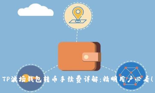 TP波场钱包转币手续费详解：精明用户必看！