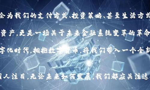 biao数字货币的定义与发展：高清图片解析/biao
数字货币, 电子货币, 虚拟货币, 区块链/guanjianci

一、数字货币的基本概念
在科技迅速发展的时代背景下，数字货币作为一种新兴的金融工具，逐渐走入了人们的视野。数字货币，顾名思义，是一种以数字形式存在的货币，它通过加密技术保障交易的安全性和匿名性。无论是在日常消费中，还是在投资和资产管理中，数字货币都展现出了其独特的优势。

接下来，我们将通过定义、特征以及分类来深入了解数字货币的本质。

二、数字货币的定义
数字货币是一种存储和交换的数字价值单位，它的存在和交易都是在网络环境中进行的。与传统纸币有所不同，数字货币并不依赖于物理载体，而是通过区块链等技术确保交易的透明和安全。它可以被用作货币的交换媒介，也可以作为资产进行投资。

数字货币通常分为两类：法定数字货币和虚拟货币。法定数字货币是指由政府或中央机构发行并受到法律保护的货币，如央行数字货币（CBDC）；而虚拟货币则是非政府发行的币种，往往以比特币、以太坊等为代表，具有高度的市场投机性。

三、数字货币的特征
首先，数字货币的去中心化特性使其不容易受到单一机构的控制。其次，交易的匿名性和全球性使得数字货币能够在任何时间、任何地点进行交易，无需依赖于中介。这种特性吸引了大量的用户和投资者参与其中。

此外，数字货币的可编程性使开发者能够在其基础上创建智能合约，进一步拓展数字货币的应用场景，如金融衍生品、NFT（非同质化代币）等，吸引了更广泛的关注。

四、数字货币的分类
数字货币分为多种类别，以下是主要的几种：
ul
    listrong法定数字货币：/strong由中央银行发行的数字货币，例如中国的数字人民币。/li
    listrong加密货币：/strong依赖于区块链技术的虚拟货币，如比特币和以太坊。/li
    listrong稳定币：/strong与法定货币挂钩，具有稳定价值的数字货币，如USDT。/li
    listrong代币：/strong以某种项目为基础发行的数字资产，可用于特定生态系统内的交易。/li
/ul

五、数字货币的应用场景
数字货币的应用正在迅速扩展，从最初的投资工具逐渐演变为多种多样的实用工具。现在，数字货币被广泛应用于国际贸易、跨境支付、电子商务、甚至慈善募捐等领域。

例如，某家国际电商平台允许用户用比特币进行购物，用户只需在购物车中选择支付方式，确认订单后即可完成交易。在这个过程中，用户能够享受到比传统支付方式更快、费用更低的交易体验。

六、数字货币面临的挑战
尽管数字货币的前景看起来光明，但它仍然面临多重挑战，包括法律法规的不确定性、安全性问题以及市场的高度波动性。政府对于数字货币的态度各异，从完全支持到限制不等，各国的政策、法规也在不断演变。

例如，在某些国家，比特币的交易被合法化并受到监管，而在另一些国家，则或许面临封禁风险，投资者需要时刻关注市场动态及法规变化。

七、小故事：我与数字货币的第一次接触
回忆起我第一次接触数字货币的场景，至今仍让我感到兴奋和好奇。阳光洒在我的桌子上，透过窗帘的缝隙，我正在琢磨如何通过手机APP进行比特币交易。小小的屏幕上，一串串代码不停闪烁，那时候我并不明白这些数字背后蕴藏了多少机会与挑战。

在我的朋友的鼓励下，我决定尝试购买一些比特币。我找到了一个信誉不错的交易平台，注册账号、绑定银行卡，整个过程像是乘坐过山车一样刺激。确认交易的那一刻，屏幕上跳出来的一段提示让我兴奋不已——“交易成功！”

于是，我和我的几个朋友开始了讨论，分享各自对数字货币的看法。我这个新手听得津津有味，他们谈论着比特币的未来、以太坊的应用以及如何避免投资中的风险。那个午后的阳光透过窗子洒满了整个房间，这样的讨论让我深刻感受到数字货币的吸引力和无限可能。

八、未来的展望
随着技术的不断进步，数字货币的未来将更加多元化。无论是法定数字货币的普及，还是加密货币的逐步合法化，都会为我们的支付方式、投资策略、甚至生活方式带来深远的影响。

即使面临着监管政策和市场波动的挑战，数字货币依旧是当今金融领域中不可忽视的力量。它不仅仅是一种新型的资产，更是一场关于未来金融系统变革的革命。

无论是小额支付，还是大额投资，数字货币都在改变我们的生活方式，重新定义了金钱的概念。在这个快速发展的数字化时代，拥抱数字货币，将我们带入一个全新的金融未来。

总结
数字货币作为一项革新性的技术，正在全球范围内蓬勃发展。虽然存在诸多挑战，但其所带来的机遇与变革也同样引人注目。无论未来如何发展，我们都应关注这一领域的动态，及时了解新兴的市场规律和发展趋势，为我们的投资和生活做出更好的决策。