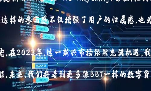   BBT数字货币：2023年区块链变革之路与投资机遇 / 
 guanjianci BBT数字货币,区块链,投资,加密货币 /guanjianci 

引言
在当今金融世界中，数字货币已经成为了一种革命性的支付和投资方式。2023年，BBT数字货币作为新的市场参与者，已经吸引了众多投资者的目光。本文将深度探讨BBT数字货币的背景、技术优势、投资机会以及未来的发展趋势。

BBT数字货币的概述
BBT数字货币是基于区块链技术开发的一种加密货币，旨在提供安全、便捷的资金转移和交易方式。它的诞生源于对传统金融系统中存在的一系列问题的思考，如信用危机、交易成本高等。

BBT不仅仅是一种数字货币，它更是一个完整的生态系统。通过智能合约与去中心化应用（DApp）的结合，BBT致力于实现更广泛的应用场景，推动经济的发展。

区块链技术的优势
区块链技术是BBT数字货币的基石。它的去中心化特性使得交易过程变得透明且安全，所有的交易数据都会被记录在区块链上，任何人都可以查询，避免了数据被篡改的风险。

除此之外，区块链技术还能有效降低交易成本。相较于传统金融系统，BBT数字货币的交易费用相对较低，即使在跨国交易中也能快速完成。此外，交易的时间也被大大缩短，从以往的数小时甚至数天缩短至几分钟之内。

投资BBT的机遇
2023年，随着数字货币市场的日益成熟，BBT数字货币不断扩大其市场份额。许多投资者开始将目光转向这一新兴资产。在众多加密货币中，BBT凭借其独特的技术和实际应用场景，展现出良好的投资潜力。

例如，许多小型企业在尝试接受BBT作为支付方式后，发现其交易效率明显提高，客户满意度也随之提升。这种积极的市场反馈使得投资者对BBT的未来发展充满期待。

具体投资案例分析
让我们看看一家专注于餐饮业的小企业如何利用BBT数字货币提升了自身的竞争力。老李是当地一家小餐馆的老板，过去他一直对接受数字货币持保留态度，但在朋友的建议下，他尝试引入了BBT作为支付选项。

初始阶段，他发现顾客对这一新形式支付充满好奇，许多年轻人甚至特意选择他的餐馆体验用BBT支付。随着时间的推移，餐馆的日均销售额同比增长了30%，而交易的安全性和效率也显著提高。

未来的发展前景
在全球市场的推动下，BBT数字货币的前景被普遍看好。尤其是在智能合约和DApp的应用上，BBT不断探索新的可能性。他们计划与各行各业的企业合作，推出更加便捷的支付解决方案，这无疑将进一步提升BBT的市场地位。

在此背景下，投资BBT不仅是追求收益的方式，也是参与数字经济变革的机会。未来，随着用户规模的扩大，BBT的价值有望持续上涨，成为更多投资者的优选资产。

社区建设与参与
BBT数字货币的成功离不开其强大的社区支持。BBT团队与用户之间建立了紧密的互动，通过定期的AMA（Ask Me Anything）会议，他们及时回应社区关心的问题，确保透明度和信任感。

此外，社区成员还积极参与BBT的推广活动，通过社交媒体与线下活动，增加了BBT的曝光率。这样的参与感不仅增强了用户的归属感，也为BBT的发展奠定了扎实的基础。

总结与展望
在数字货币迅速崛起的时代，BBT数字货币以其独特的技术特点和实用性，成为投资者的新宠。在2023年，这一新兴市场依然充满机遇，我们期待BBT在未来能够与更多企业和用户形成良性的生态闭环，推动经济的进一步发展。

通过对BBT的深入了解，我们不仅看到了它的投资机会，更感受到一种参与新经济形态的可能。未来，我们将看到更多像BBT一样的数字货币，在区块链的世界中绽放光彩。