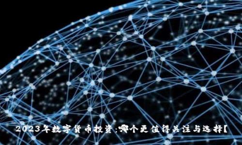 2023年数字货币投资：哪个更值得关注与选择？