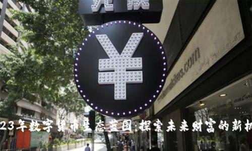 2023年数字货币生态蓝图：探索未来财富的新机遇