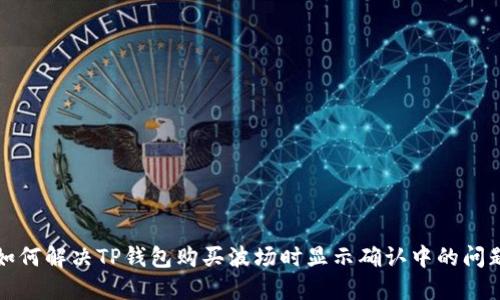如何解决TP钱包购买波场时显示确认中的问题