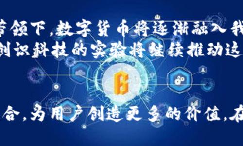   2023年数字货币新趋势：揭示创识科技的实验与前景 / 

 guanjianci 数字货币, 创识科技, 区块链, 财务科技 /guanjianci 

引言：数字货币的崛起与创识科技的角色
在当今快速发展的科技时代，数字货币已成为金融领域的不二选择。各大金融机构、科技公司陆续参与到数字货币的探索中。创识科技，这家颇具前瞻性的公司，以其独特的视角和创新的实验推动着数字货币的演进。我将在本篇文章中探讨数字货币的现状、创识科技在其中所扮演的角色，以及未来可能的发展趋势。

数字货币的基础与现状
数字货币，通常是基于区块链技术的虚拟货币，其特点在于去中心化、透明性和可追溯性。近年来，随着比特币、以太坊等热门数字货币的普及，越来越多的人开始重视数字货币的投资潜力和使用价值。
根据统计数据，2020年到2023年，全球数字货币市场规模以惊人的速度增长。从最初的几百亿美元，到如今已超过万亿美元。这一变化催生了一系列新的金融工具和交易平台，也为参与者提供了全新的投资机会。

创识科技：一家创新驱动的公司
创识科技成立于2018年，最初是一家专注于财务科技的初创公司。它致力于为企业和个人提供基于区块链的解决方案，帮助他们改善财务管理和资产流通。随着市场需求的变化，创识科技开始转型，专注于数字货币的研究和实践。
在这段历程中，创识科技不断吸引着技术、金融和商业领域的优秀人才。公司内部形成了一个多元化的团队，能够从多个维度对数字货币进行综合分析和实践。阳光洒在他们的开放式办公环境中，团队成员们热情讨论着最新的市场动态与技术趋势。

创识科技的数字货币实验
在数字货币的研究中，创识科技推出了一系列实验项目。这些项目主要集中在以下几个方面：

h41. 货币发行机制的创新/h4
创识科技全新设计了一种基于智能合约的货币发行机制。用户可以通过参与社区治理或贡献计算能力来获得新的货币。这样的机制不仅激励了用户的参与感，同时也提升了数字货币的流通效率。

h42. 交易安全性的提升/h4
安全性一直是数字货币交易中的老大难问题。创识科技通过引入多重签名技术、冷钱包存储方案等措施，大幅提升了交易的安全性。每一次成功的交易都伴随着团队的欢呼，仿佛非同寻常。

h43. 跨境支付的探索/h4
随着全球化的发展，跨境支付需求日益增长。创识科技的团队在这一领域展开深度探索，尝试通过数字货币来降低交易成本，加快支付速度。通过与不同国家的金融机构合作，创识科技希望实现实时、低成本的跨境支付解决方案。

h44. 数字货币钱包的用户体验/h4
为了提升用户在数字货币交易中的体验，创识科技研发了一款简单易用的数字货币钱包。这个钱包不仅支持多种数字货币的存储与管理，还具备实时行情监测、交易分析等功能。用户在使用钱包时，感受到一份来自科技的温暖与便利。

落地案例：创识科技的成功实践
在数字货币的道路上，创识科技已成功将多项实验应用于实际。以其“数字消费”的项目为例，该项目旨在让消费者使用数字货币进行日常消费。
比如，在某个美丽的周末，阳光透过树叶洒在咖啡馆的木桌子上，一位年轻的工程师用手机打开创识科技的数字钱包，在支付界面轻松完成了一次交易。她一边享受着香浓的咖啡，一边观察账户余额的变化，心中充满了成就感。

数字货币的未来展望
数字货币的未来依然充满不确定性，但我们可以肯定的是，随着技术的进步和政策的完善，这一领域将迎来更多的机遇与挑战。在创识科技的带领下，数字货币将逐渐融入我们的生活，为我们带来前所未有的便利。
想象一下，未来的某一天，数字货币可能已经渗透到我们的生活每一个角落。无论是支付、投资，还是储蓄，数字货币都将是不可或缺的一部分。创识科技的实验将继续推动这一进程，让技术与生活更加紧密结合。

结语：向未来迈进的步伐
科技的进步必将引领金融的变革，数字货币的兴起就是最好的证明。创识科技作为其中的重要参与者，将继续探索如何更好地将科技与金融结合，为用户创造更多的价值。在这条数字货币的探索之路上，每一次迈步都充满了挑战与希望。