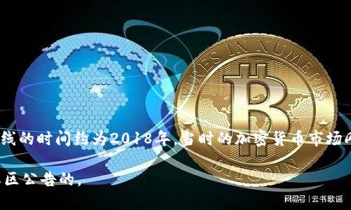 TP钱包（TokenPocket）是一款多链数字货币钱包，支持多种公链资产的存储和管理。TP钱包最初上线的时间约为2018年。当时的加密货币市场刚刚开始迎来新的发展阶段，TP钱包凭借其便捷的使用体验和多链支持功能，迅速受到用户的欢迎。

如果您需要更具体的信息，比如版本更新或者功能扩展，这是需要查阅TP钱包官方的发布记录或社区公告的。