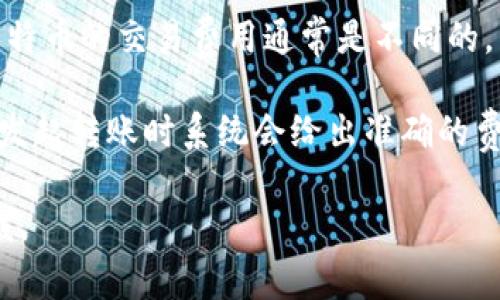 关于TP钱包转账手续费的问题，具体费用视情况而定，通常情况下TP钱包的转账手续费是根据区块链网络拥堵情况和转账金额而变化的。以下是一些影响手续费的因素：

1. **区块链网络状态**：如果网络拥堵，交易手续费可能会相应增加。
2. **转账金额**：有些钱包可能会对小额转账收取较高的手续费。
3. **资产类型**：不同币种的手续费标准可能不同，例如以太坊和比特币的交易费用通常是不同的。

建议在进行转账之前，先查看TP钱包提供的实时手续费信息，通常在发起转账时系统会给出准确的费用信息。

如果您需要了解有关TP钱包更详细的信息或其它相关内容，请告诉我。