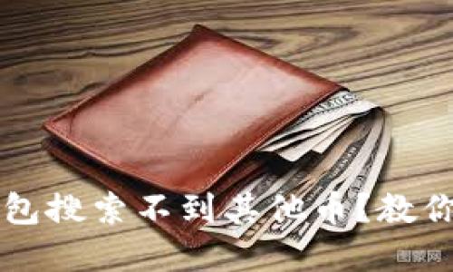 为什么我的TP钱包搜索不到其他币？教你解决方法与技巧