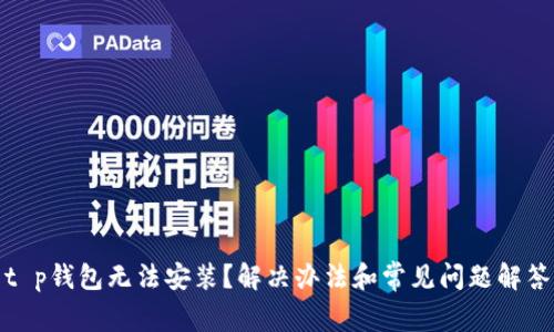 t p钱包无法安装？解决办法和常见问题解答
