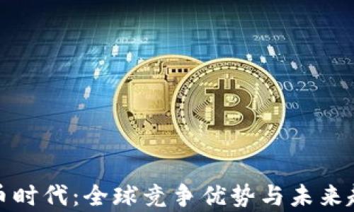 
数字货币时代：全球竞争优势与未来趋势分析