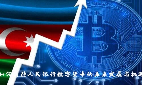如何看待人民银行数字货币的未来发展与机遇