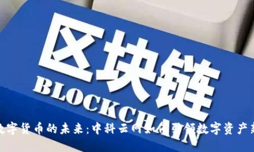 探索数字货币的未来：中科云网如何引领数字资产新时代