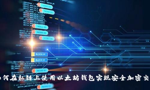 如何在私链上使用以太坊钱包实现安全加密交易