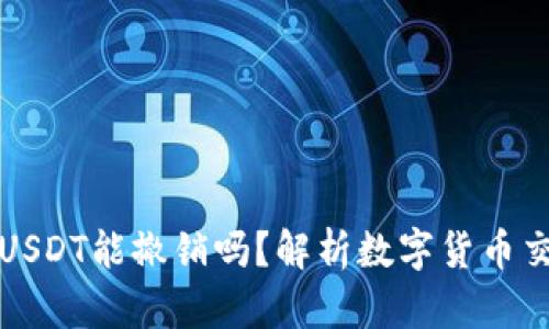 以太坊钱包转账USDT能撤销吗？解析数字货币交易中的撤销机制