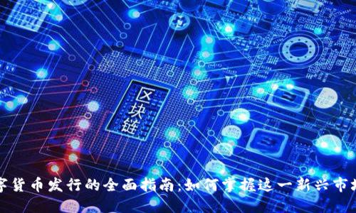 网络数字货币发行的全面指南：如何掌握这一新兴市场的机遇