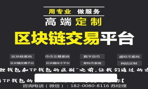 在回答“小狐狸钱包和TP钱包的区别”之前，让我们通过的方式整理信息。

小狐狸钱包与TP钱包的深入对比：哪一个更适合你？