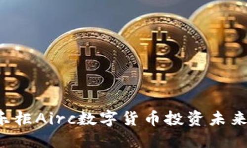 如何利用云乐柜Airc数字货币投资未来：机会与挑战